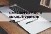 万博app下载页-G2比赛延迟引发热议，Ruler战队发文回应技术问题