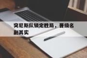 万博-突尼斯队锁定胜局，晋级名副其实
