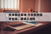 万博-天津泰达客场-不敌贵州恒丰智诚，遭遇三连败