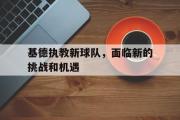 万博APP-基德执教新球队，面临新的挑战和机遇