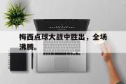 万博-梅西点球大战中胜出，全场沸腾。
